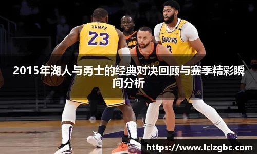 2015年湖人与勇士的经典对决回顾与赛季精彩瞬间分析